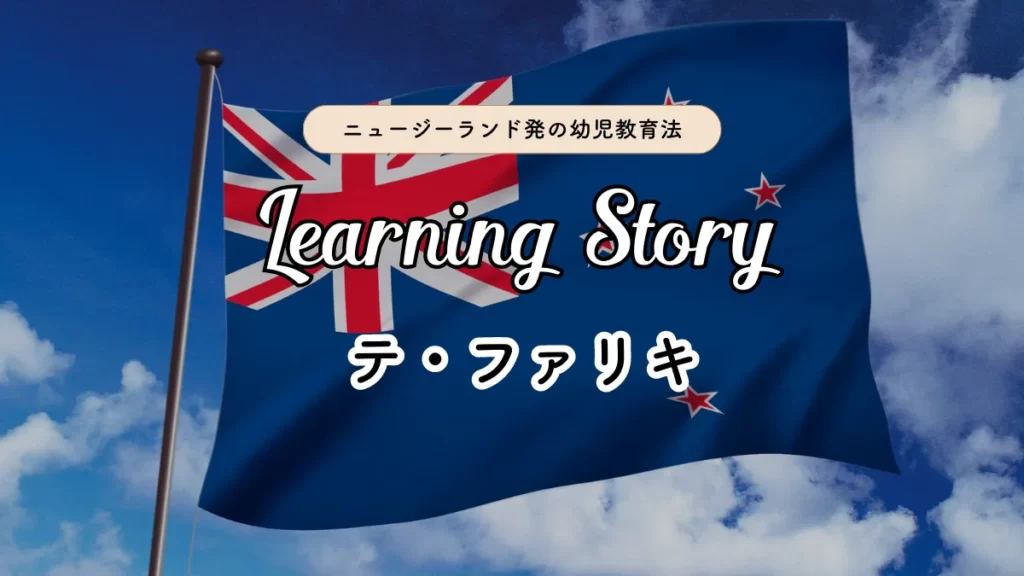 ニュージーランド発の幼児教育ラーニング・ストーリーとテ・ファリキ